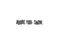 adore you- snow adore you- snow