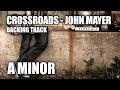 Crossroads - John Mayer - Backing Track - (Full Song) In A Minor Crossroads - John Mayer - Backing Track - (Full Song) In A Minor