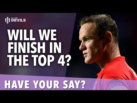 Will We Finish In The Top 4? | Manchester United | Have Your Say!