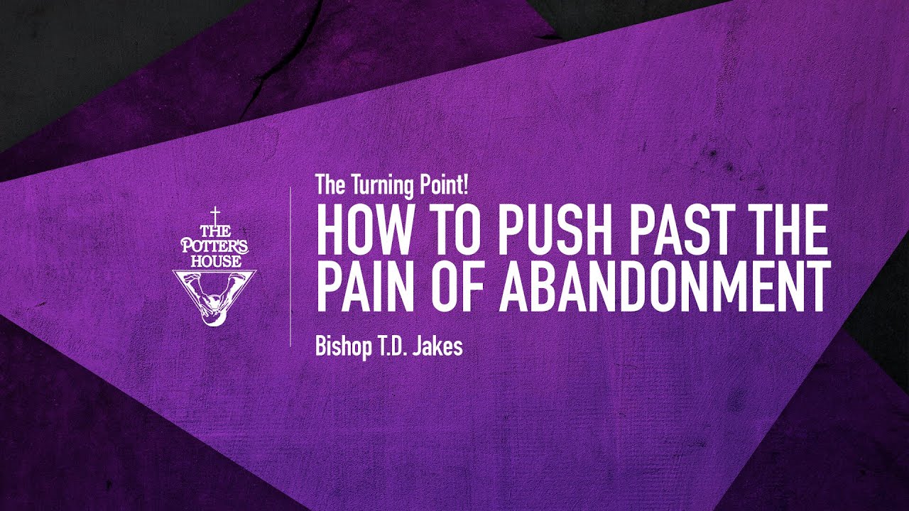 Bishop T.D. Jakes 13th August 2021 Message - How to Push Past the Pain of Abandonment
