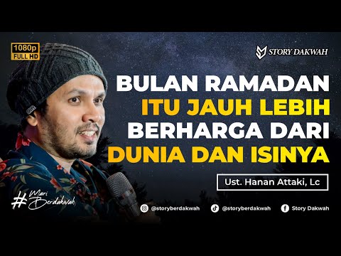 Bulan Ramadhan Jauh Lebih Berharga Daripada Dunia Dan Isinya - Ust. Hanan Attaki, Lc