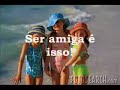 o que é amizade!