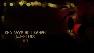 Kho Gaye Hum Kahan Lo-Fi Flip - Jeff 🌊🌊
