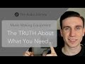 Music Making Equipment - The TRUTH about what you need… (2/7) Music Making Equipment - The TRUTH about what you need… (2/7)