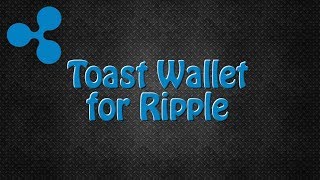 How to Install and Use the Toast Wallet for Ripple