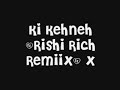 Ki Kehneh(Mumzy N Rishi Rich Remix)