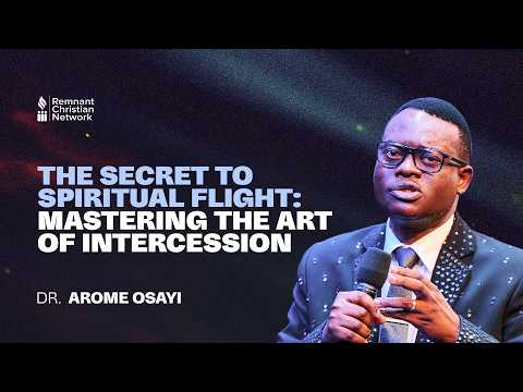 THE SECRET TO SPIRITUAL FLIGHT: MASTERING THE ART OF INTERCESSION: DR. AROME OSAYI