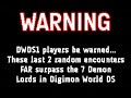 Time spent training Digimon:420+ hours clocked in Sunburst/Dawn, about 15+ hours clocked in Moonlight/Dusk.Dawn:- Darkdramon lv70, may appear in groups of 4- Anubimon Lv80, may appear in groups of 4- ImperialdramonFM Lv90, may appear in groups of 3Dusk:- SaberLeomon Lv71, may appear in groups of 4- Argomon Ultimate, may appear in groups of 4- Armageddemon Lv93, may appear in groups of 3Kudos to BandaiNamco for making this game MUCH better than Digimon World DS1.Anyway, all the Digimon used in this vid (with the exception of Calumon and those that levelled up, Ankoku, Kuro and Armageddemon) are at 999 base stats, out of 412 hours of training in my Sunburst copy of the game.