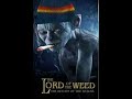 Lord of the Weed Outtakes Lord of the Weed Outtakes