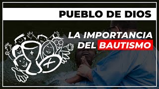 PUEBLO DE DIOS | La importancia del Bautismo