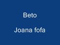 Beto - Joana fofa