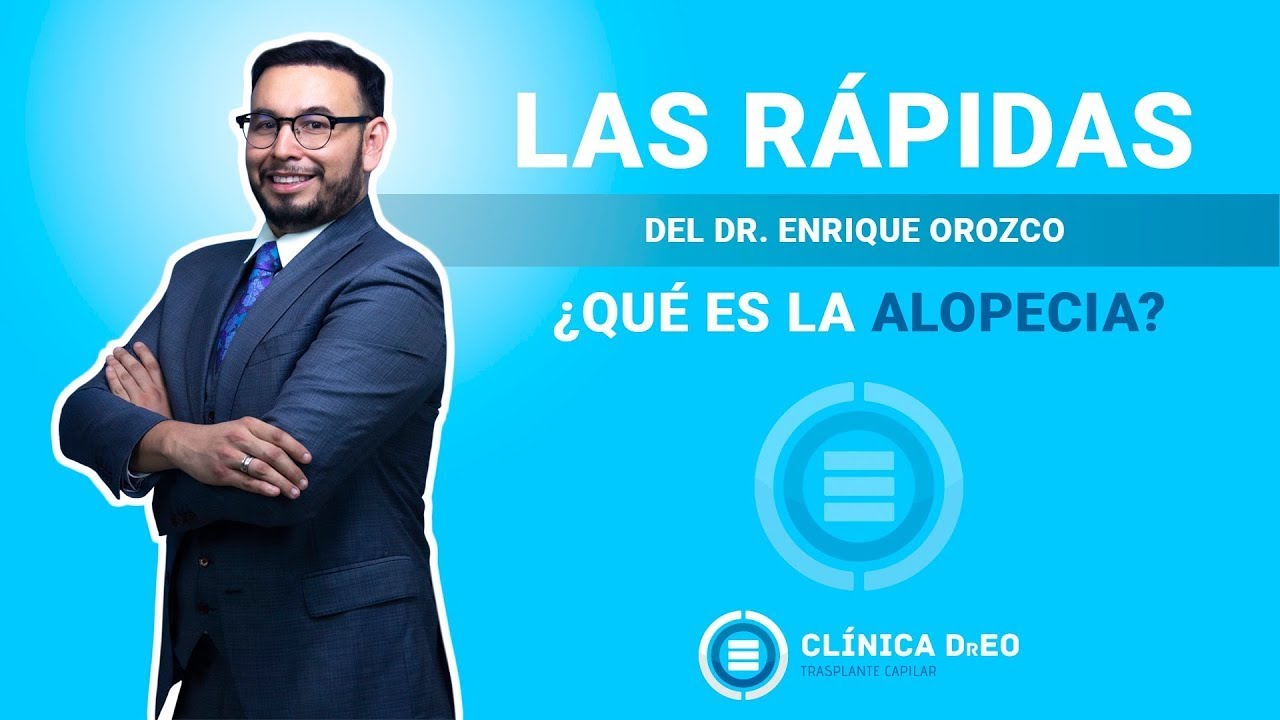 ¿Qué es Alopecia o Calvicie? - Las Rápidas del Dr. Enrique Orozco