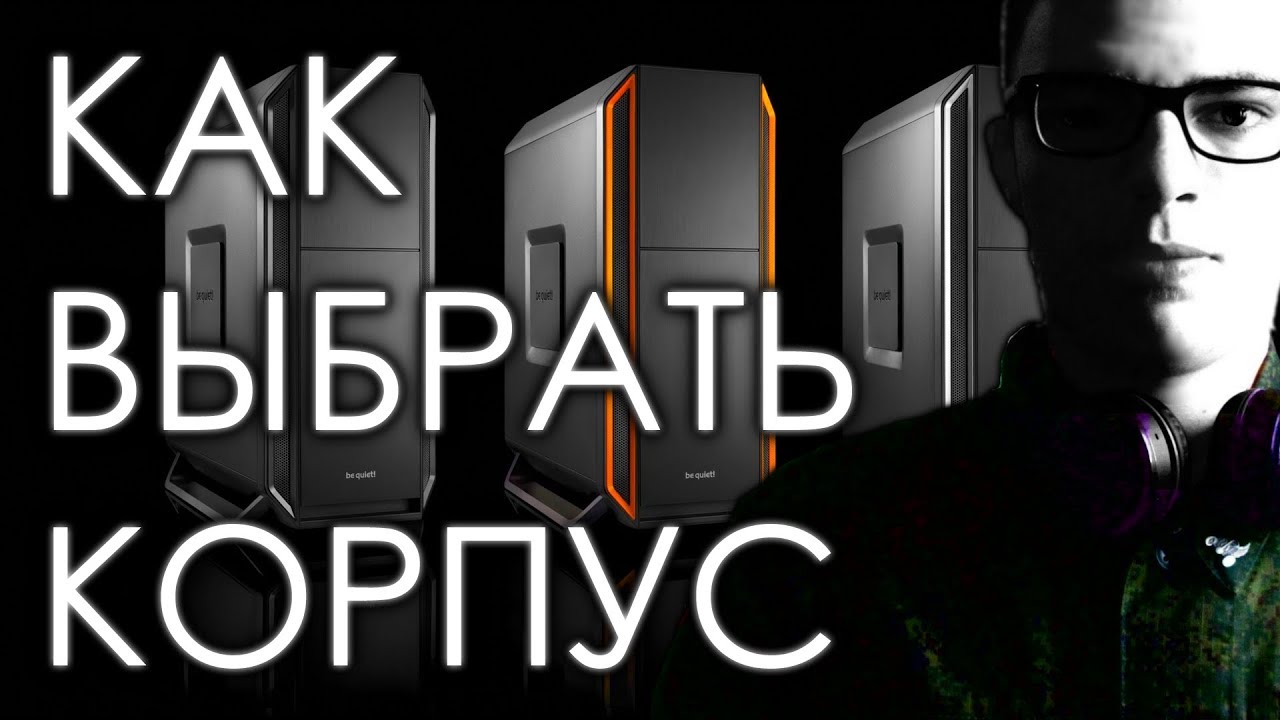 КАК ВЫБРАТЬ КОРПУС В 2018 ГОДУ