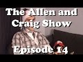The Allen and Craig Show: Episode 14