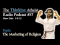 The Marketing of Religion - The Thinking Atheist Radio Podcast #57