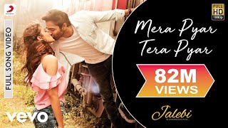 Mera Pyar Tera Pyar Full Video - JalebiArijit Sing