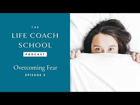 Overcoming Fear | The Life Coach School Podcast with Brooke Castillo Episode #5