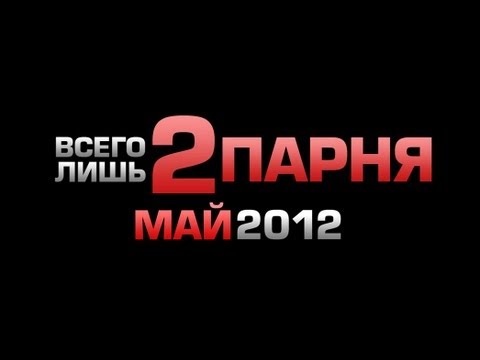 АНОНС!!! ВСЕГО ЛИШЬ 2 ПАРНЯ. МАЙ. 2012.