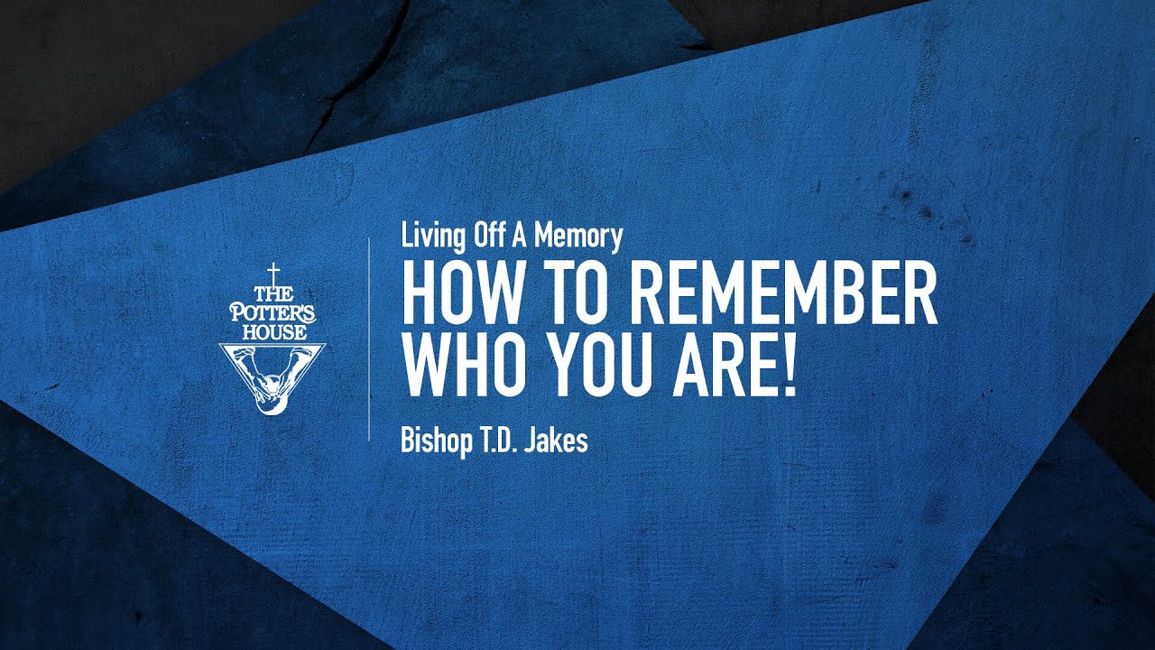 Bishop T.D. Jakes Message 24 August 2021: How to Remember Who You Are!