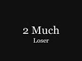 2 Much - Loser