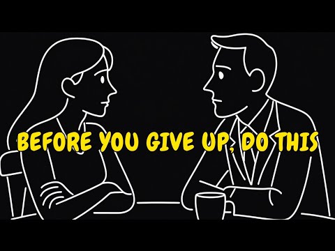 Before You Give Up on Her, Do This