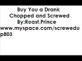 Buy You a Drank- CHOPPED AND SCREWED- By:Roast.Prince