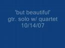 2 guitar solos-'body & soul'/'but beautiful' w/quartet 10/14/07