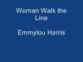 Woman Walk The Line. Emmylou Harris Woman Walk The Line. Emmylou Harris
