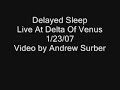 Delayed Sleep @ Delta Of Venus 1/23/07 Delayed Sleep @ Delta Of Venus 1/23/07
