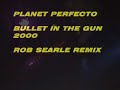 planet perfecto - bullet in the gun 2000 (rob searle remix)