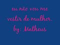 eu não vou me vestir de mulher. by: Matheus