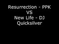 Resurrection vs New Life PPK VS DJ Quicksilver Resurrection vs New Life PPK VS DJ Quicksilver