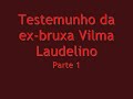 Testemunho da ex-bruxa Vilma Laudelino - Parte 1/11