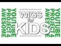 Wigs For Kids (Project For Awesome)
