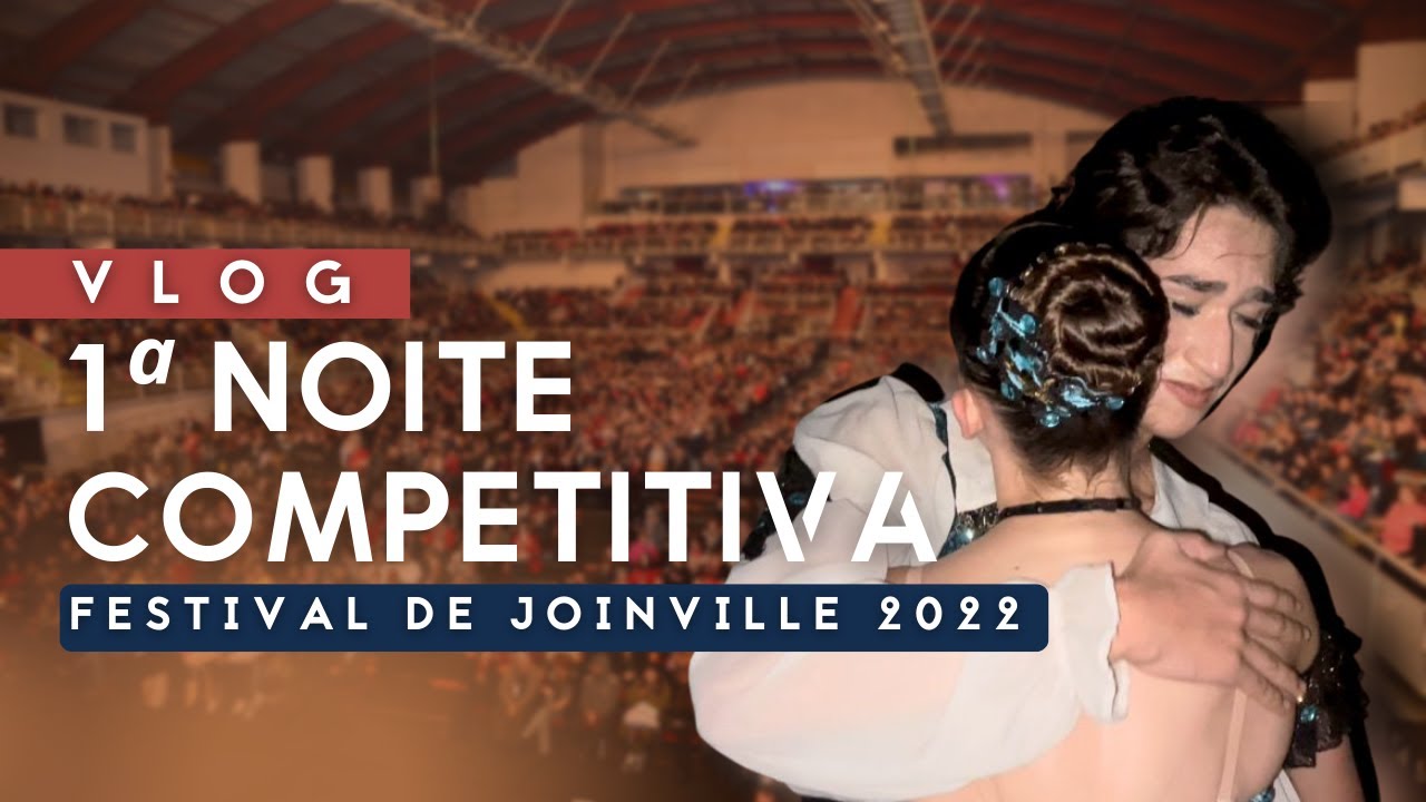 VLOG - PRIMEIRA NOITE COMPETITIVA | FESTIVAL DE JOINVILLE 2022