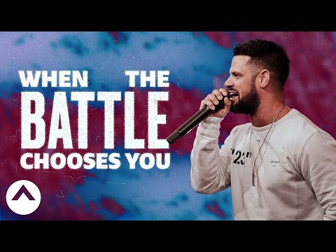 When The Battle Chooses You - Pastor Steven Furtick When The Battle Chooses You - Pastor Steven Furtick
