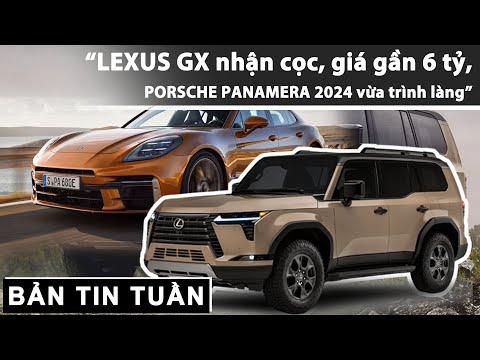 Lexus GX nhận cọc tại Việt Nam giá gần 6 tỷ, soi Panamera 2024 vừa trình làng |XEHAY.VN|