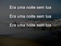noite sem lua/ mestre toni vargas/ 

era uma noite sem lua,
era uma noite sem lua,
era uma noite sem lua

era uma noite sem lua e eu tava sozinho
fazendo do meu caminhar o meu pr�prio caminho
sentindo o aroma das rosas e a dor dos espinhos

de repente apesar do escuro eu pude saber
que havia algu�m me espreitando sem que nem porque
era hora de luta e de morte, � matar ou morrer

a navalha passou me cortando era quase um carinho
meu sangue misturou-se ao p� e as pedras do caminho
era hora de pedir o ax� do meu orix�
e partir para o jogo da morte � perder ou ganhar

dei o bote certeiro da cobra algu�m me guiou
meia lua bem dada � a morte
e a luta acabou

eu segui pela noite sem lua
hist�rias na algibeira
n�o � f�cil acabar com a sorte de um bom capoeira

se voc� n�o acredita me espere num outro caminho
e prepara bem sua navalha
eu n�o ando sozinho