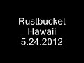 Click here to watch this video Rustbucket in Hawaii 5.24.2012