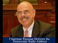 Chairman Henry Waxman Delivers The Democratic Radio Address Chairman Henry Waxman Delivers The Democratic Radio Address