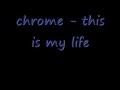 chrome this is my life