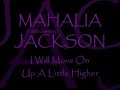MAHALIA JACKSON ~ I Will Move On Up A Little Higher MAHALIA JACKSON ~ I Will Move On Up A Little Higher