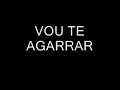 VOU TE AGARRAR