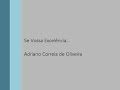 ADRIANO CORREIA DE OLIVEIRA - SE VOSSA EXCELÊNCIA