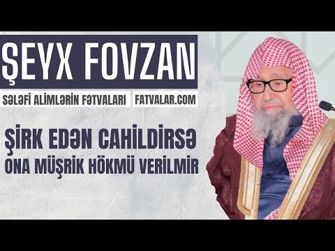 Şeyx Fovzan - Şirk edən cahildirsə, ona müşrik hökmü verilmir Şeyx Fovzan - Şirk edən cahildirsə, ona müşrik hökmü verilmir