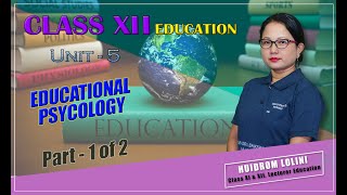 Class XII Education Unit 5: Educational Psychology (Part 1 of 2)