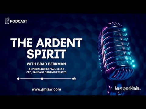 The Ardent Spirit – A Greenspoon Marder Podcast – Episode 3 with Brad Berkman and Special Guest Paul Clear, Sandalo Organic Estates