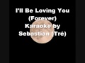 I'll Be Loving You (Forever) - Karaoke by Sebastian - Tré