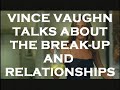 when it comes to relationships you can say vince vaughn has matured. no longer chasing skirts in the wedding crashers he has moved in with his girlfriend played by jennifer aniston in the break-up. vince wrote the screenplay based on some of his own personal experiences and says the film could also do some damage control. 