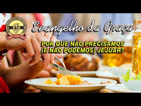 POR QUE NÃO PRECISAMOS (E NÃO PODEMOS) JEJUAR?